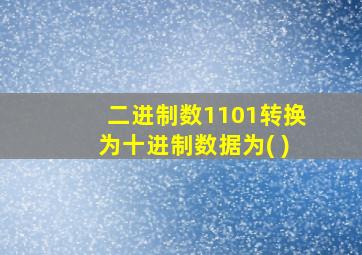 二进制数1101转换为十进制数据为( )